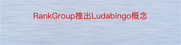 RankGroup推出Ludabingo概念