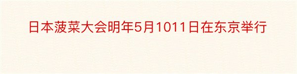 日本菠菜大会明年5月1011日在东京举行