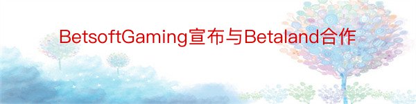 BetsoftGaming宣布与Betaland合作