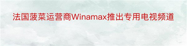 法国菠菜运营商Winamax推出专用电视频道