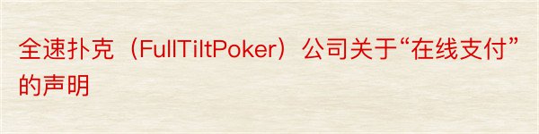 全速扑克（FullTiltPoker）公司关于“在线支付”的声明
